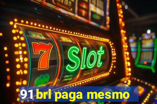 91 brl paga mesmo